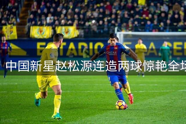 中国新星赵松源连造两球惊艳全场，U17国足力克阿森纳