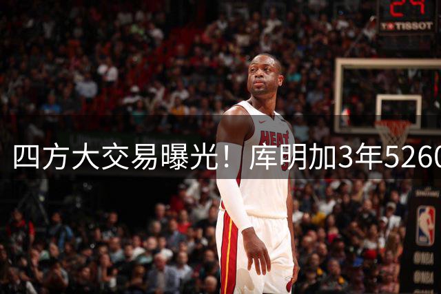 四方大交易曝光！库明加3年5260万奔赴湖人，范德比尔特被送走
