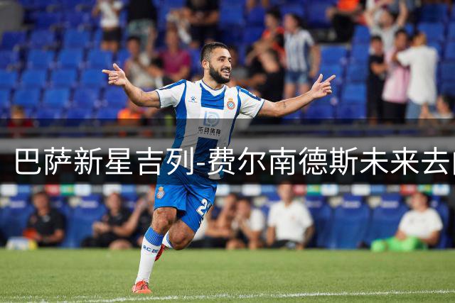 巴萨新星吉列-费尔南德斯未来去向确定 外租锻炼成首选方案