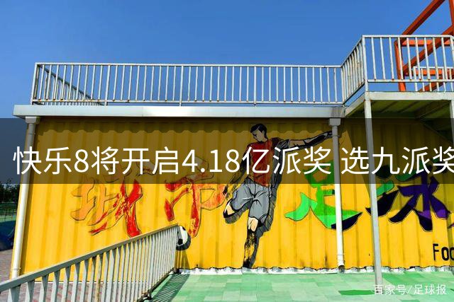 快乐8将开启4.18亿派奖 选九派奖单注封顶25万