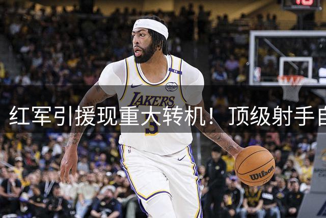 红军引援现重大转机！顶级射手自荐加盟 克洛普接班人迎关键补强