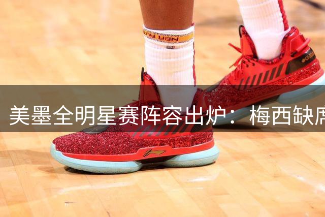 美墨全明星赛阵容出炉：梅西缺席，孙兴慜领衔出战